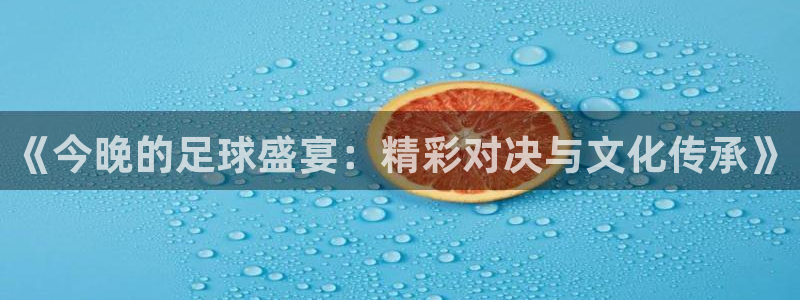 哈哈体育体育平台-胜利因您更精彩：《今晚的足球盛宴：精彩对决