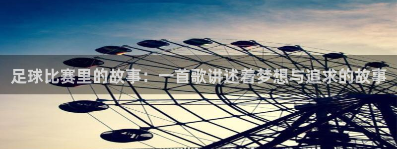vsport体育平台app：足球比赛里的故事：一首歌讲述着梦